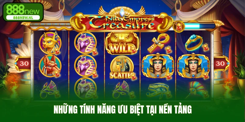 Những tính năng ưu biệt tại nền tảng