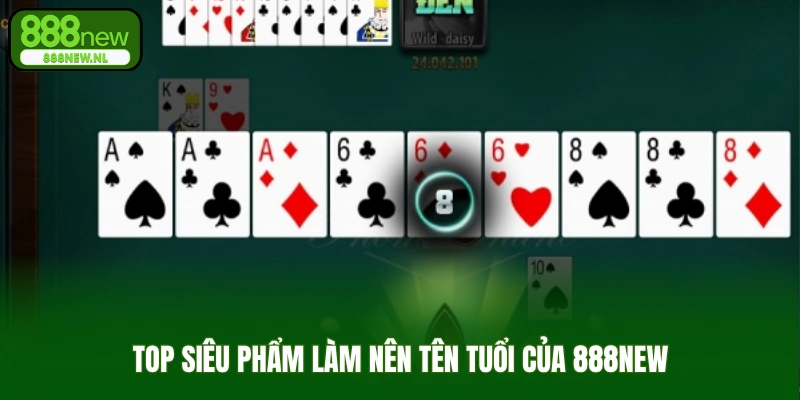 Top siêu phẩm làm nên tên tuổi của 888new